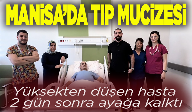 Manisa’da tıp mucizesi: Yüksekten düşen hasta 2 gün sonra ayağa kalktı