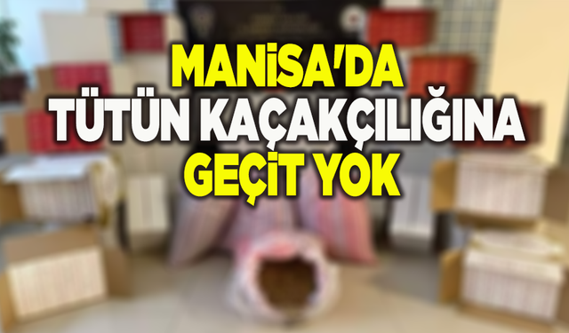 Manisa'da tütün kaçakçılığına geçit yok