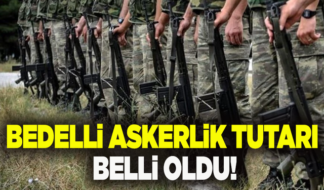Bedelli askerlik tutarı belli oldu!