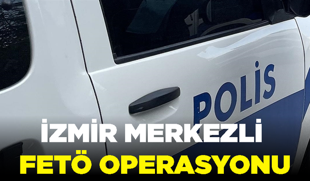 İzmir merkezli FETÖ operasyonunda 371 şüpheli hakkında gözaltı kararı