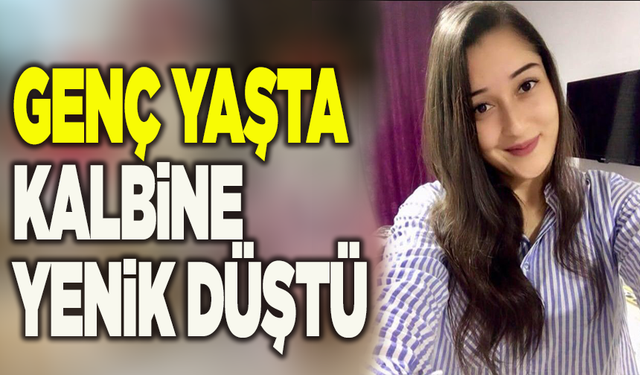 Genç yaşta kalbine yenildi