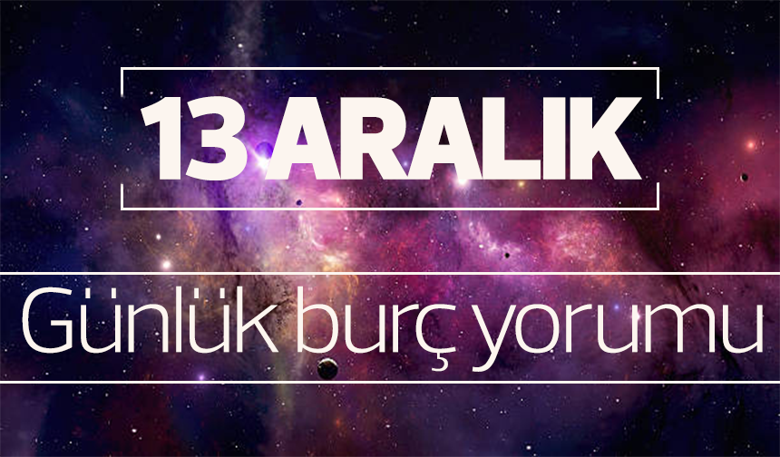 13 Aralık 2023 günlük burç yorumu