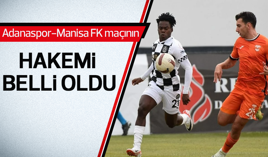 Adanaspor-Manisa FK maçının hakemi belli oldu