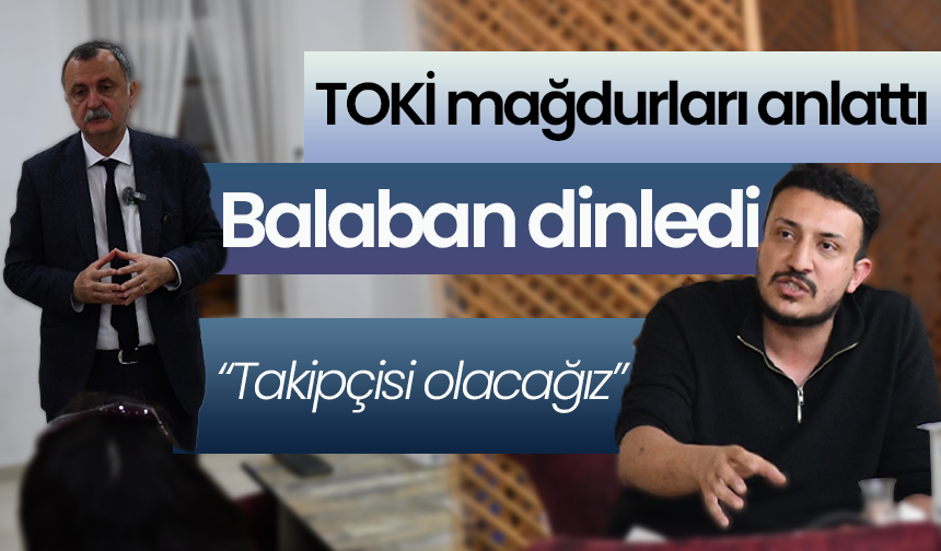 Başkan Balaban Akgedik TOKİ mağdurlarını dinledi