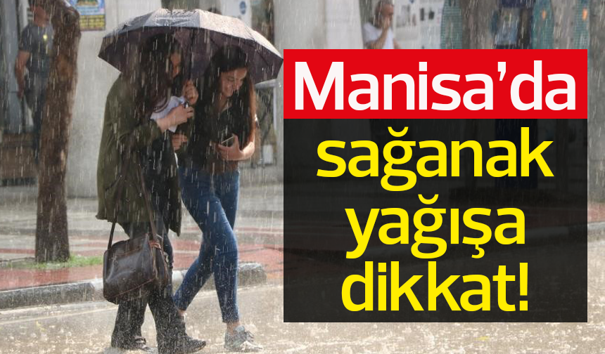 Manisa'ya sağanak yağış uyarısı!
