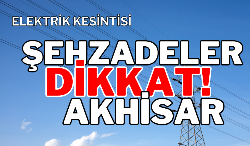 Şehzadeler ve Akhisar’da 6 Mayıs 2024 Pazartesi günü elektrik kesintisi yaşanacak