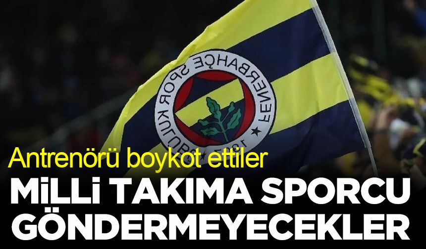 Fenerbahçe Milli Takıma sporcu göndermeyecek!