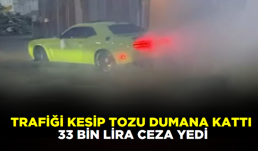 Trafiği kesip tozu dumana kattı, 33 bin lira ceza yedi