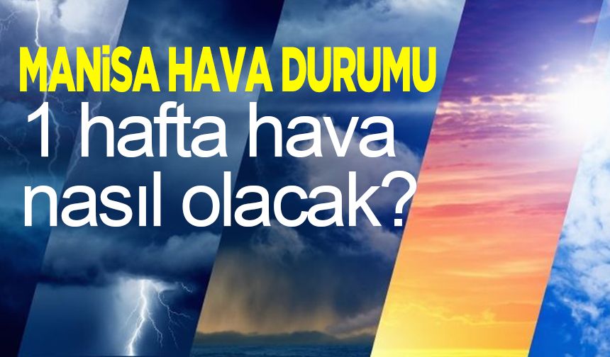 Manisa'da kavurucu sıcaklar kapıda!