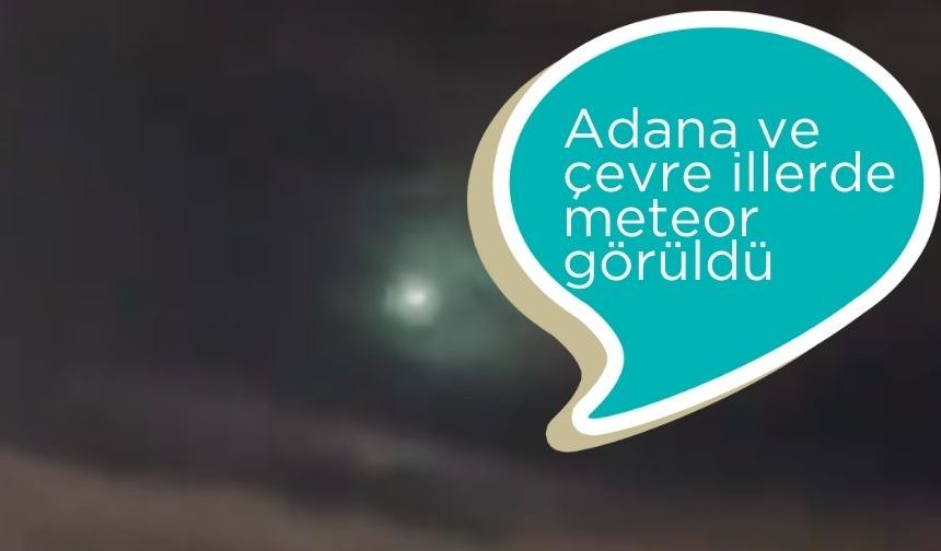 Adana ve çevre illerde meteor görüldü