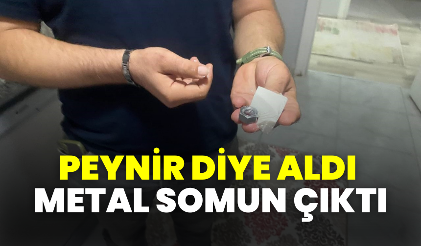 Peynir diye aldı metal somun çıktı