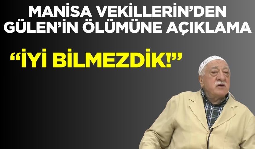 Manisa Vekillerinden Fetullah Gülen’in Ölümü Üzerine Açıklamalar