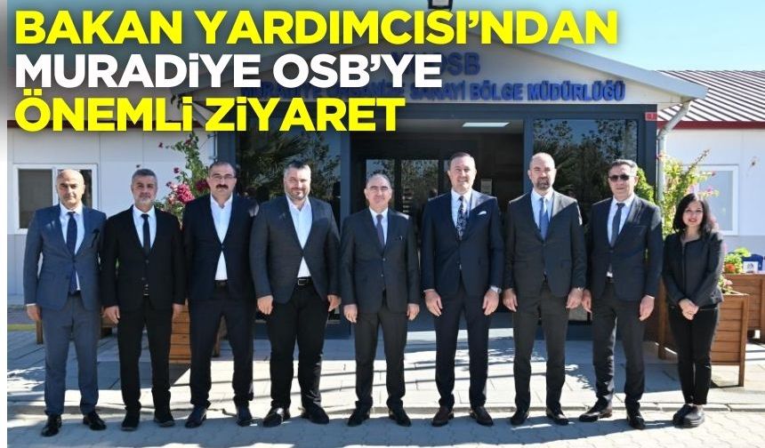 Sanayi ve Teknoloji Bakan Yardımcısı İnan'dan Muradiye OSB'ye ziyaret