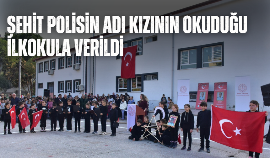 Şehit polisin adı kızının okuduğu ilkokula verildi