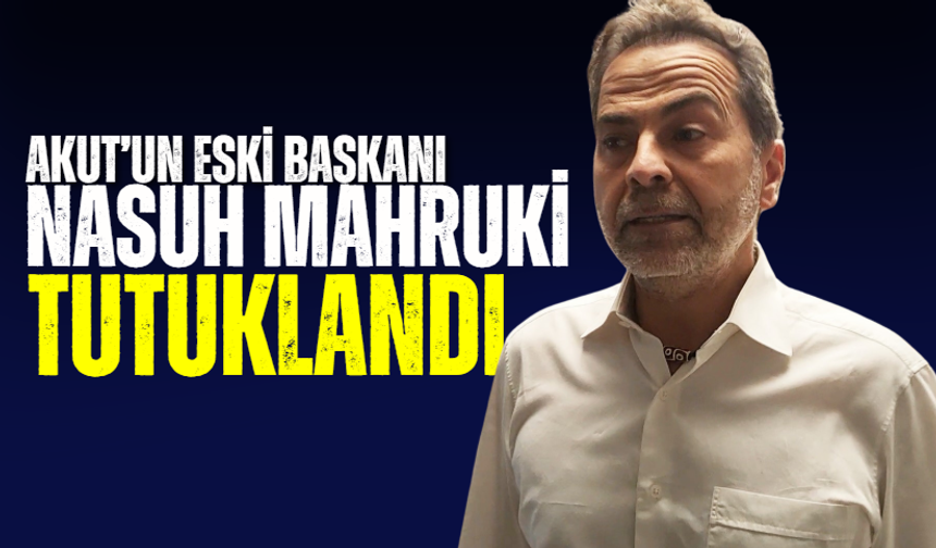 AKUT’un Eski Başkanı Nasuh Mahruki  tutuklandı