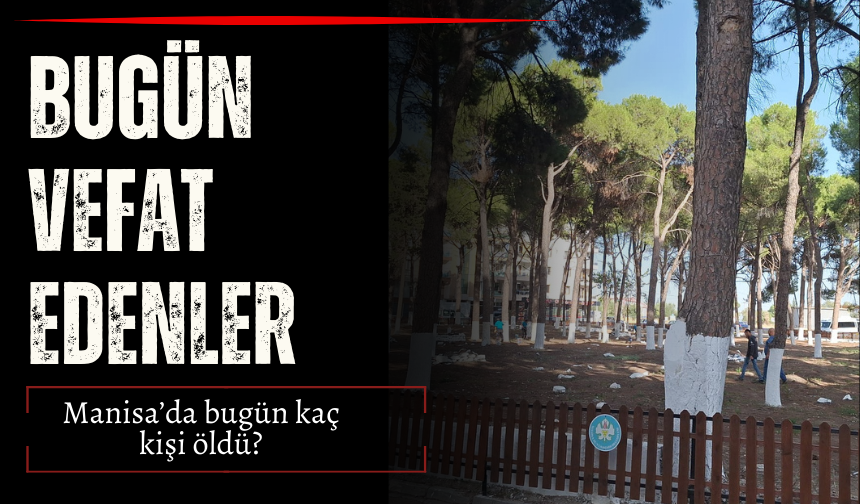 Manisa'da bugün (21 Kasım 2024 Perşembe) vefat edenler