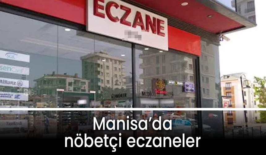 Manisa’da 28 Mayıs 2025 tarihinde nöbetçi eczaneler belli oldu