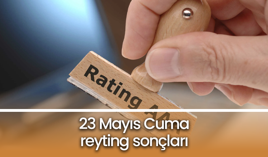 23 Mayıs Cuma 2025 reyting sonuçları: Kızılcık Şerbeti zirvesini korudu