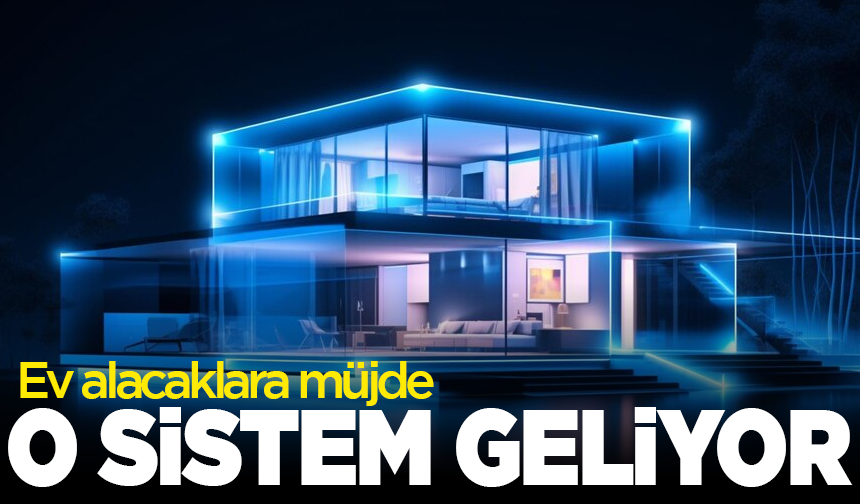 Ev alacaklara müjde: O sistem geliyor