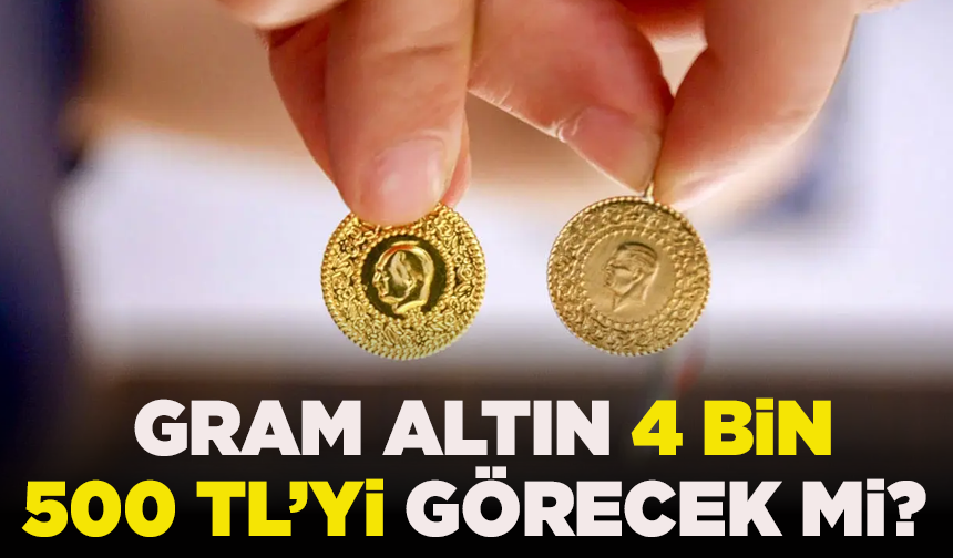 Gram altın 4 bin 500 TL’yi görecek mi? Uzmandan kritik tahminler
