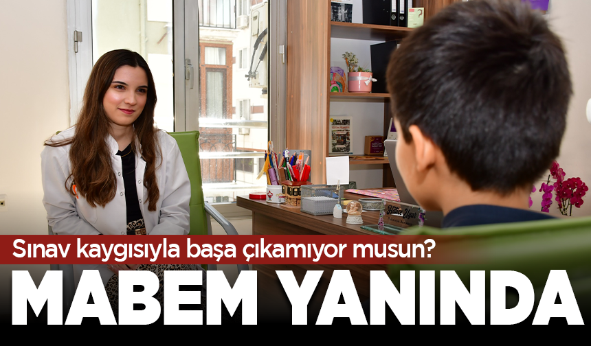 Sınav kaygısıyla başa çıkamıyor musun? MABEM yanında!