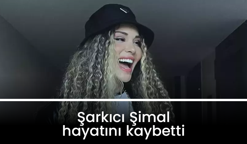 Kanserle mücadele eden şarkıcı Şimal, hayatını kaybetti