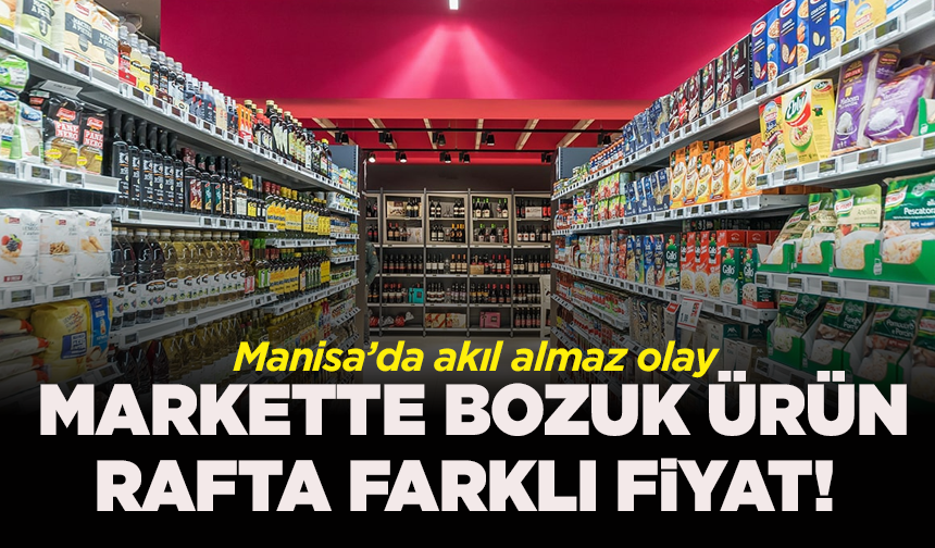 Manisa'da akıl almaz olay: Markette bozuk ürün, rafta farklı fiyat!