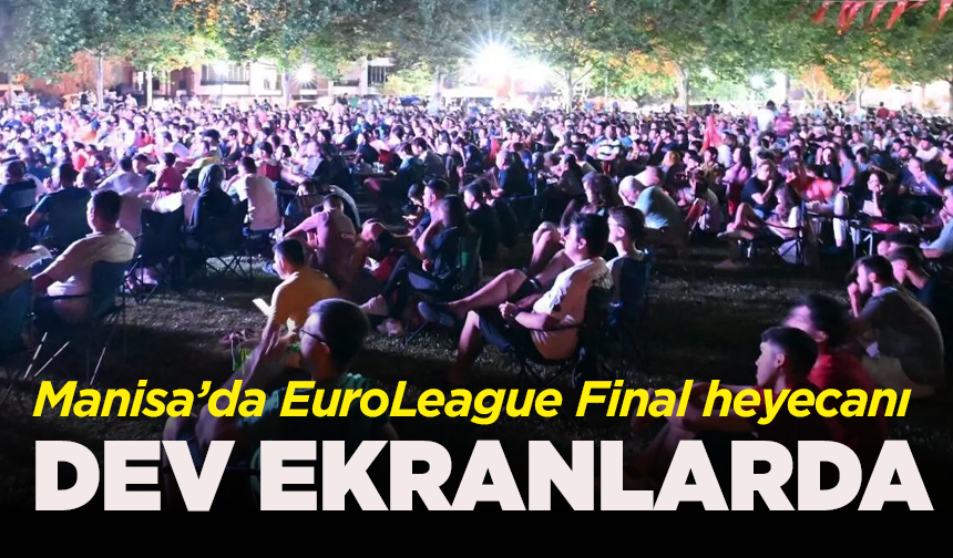 Manisa’da EuroLeague Final heyecanı dev ekranda yaşanacak!