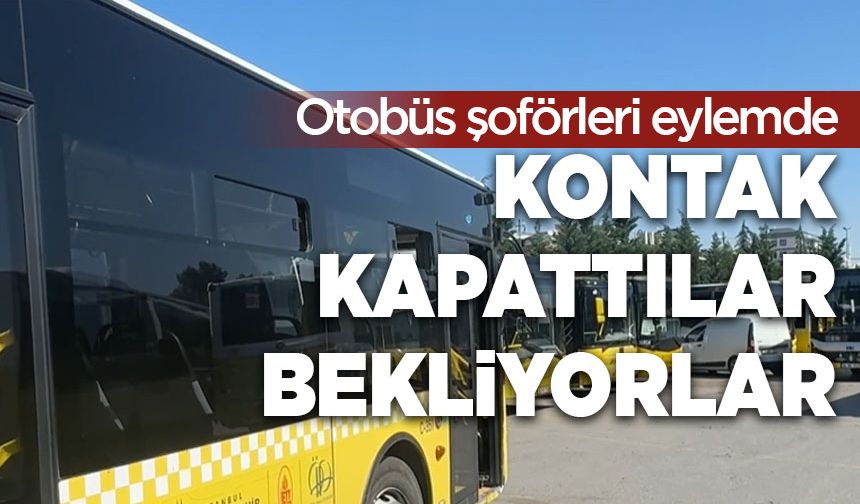 Otobüs şoförleri eylemde: Kontak kapattılar, bekliyorlar