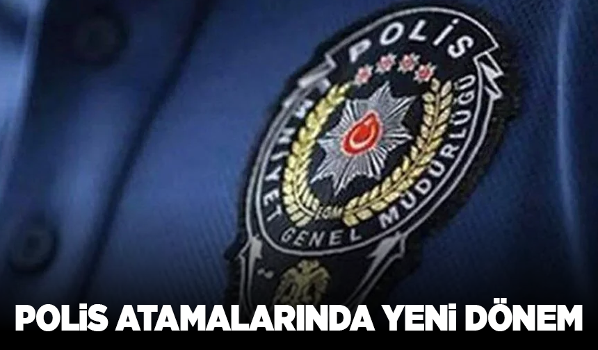 Polis atamalarında yeni dönem