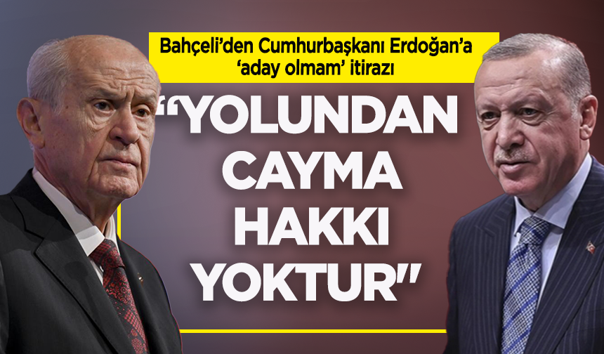 Bahçeli'de Erdoğan'a itiraz: Yolundan cayma hakkı yoktur