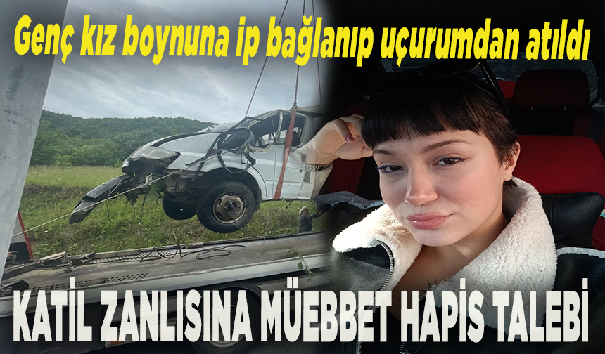 Genç kızı kaza süsü vererek katlettiği iddia edilen sanığa ağırlaştırılmış müebbet hapis talebi
