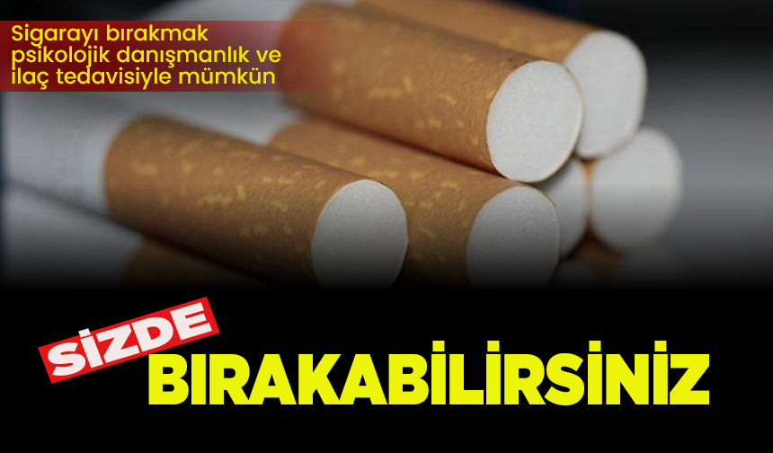 Sigarayı bırakmak psikolojik danışmanlık ve ilaç tedavisiyle mümkün