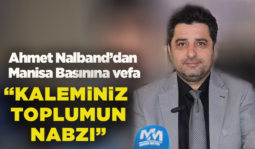 Ahmet Nalband’dan Manisa Basınına vefa: ‘Kaleminiz toplumun nabzı