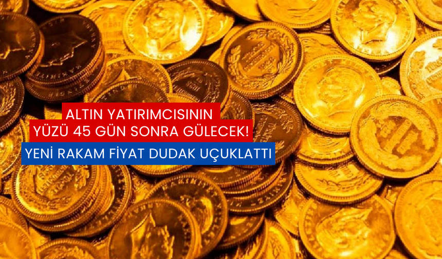 Altın yatırımcısının yüzü 45 gün sonra gülecek: Yeni rakam fiyat dudak uçuklattı