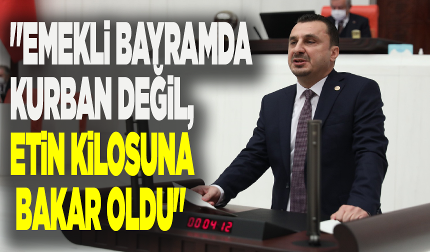 CHP'li Başevirgen: "Emekli bayramda kurban değil, etin kilosuna bakar oldu"