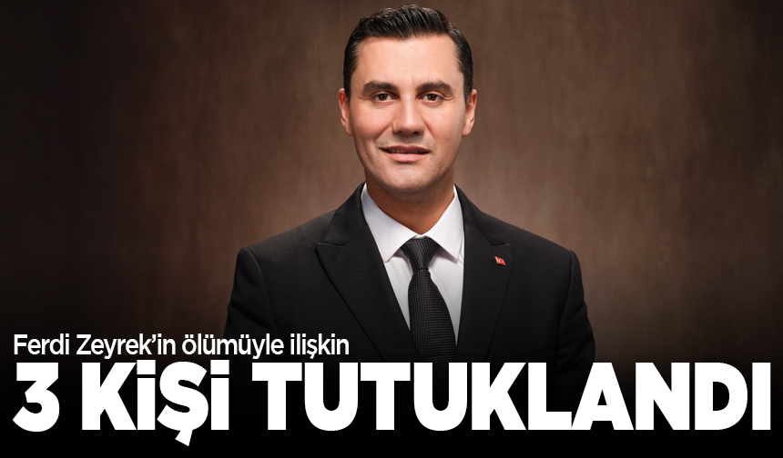 Ferdi Zeyrek'in hayatını kaybetmesine ilişkin soruşturmada 4 şüpheliden 3'ü tutuklandı