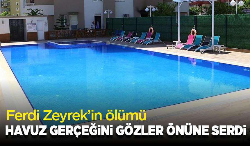 Ferdi Zeyrek’in ölümü havuz gerçeğini gözler önüne serdi