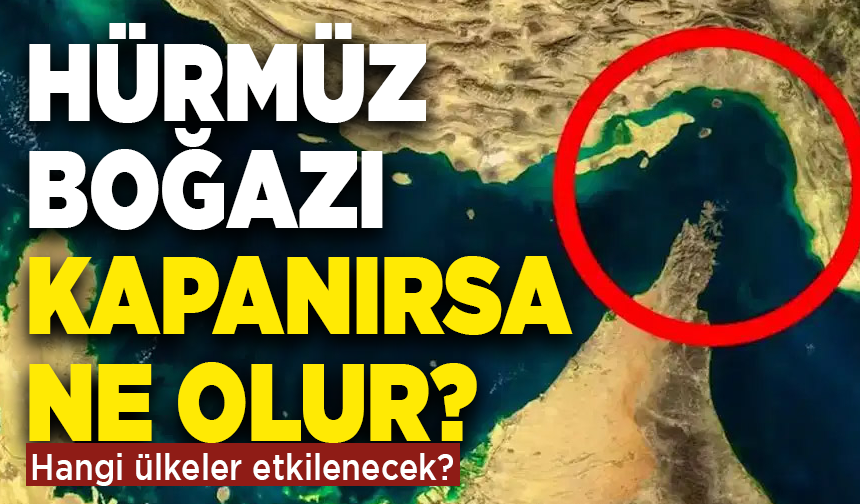 Hürmüz Boğazı kapanırsa ne olur? Hürmüz Boğazı hangi ülkeler etkilenecek