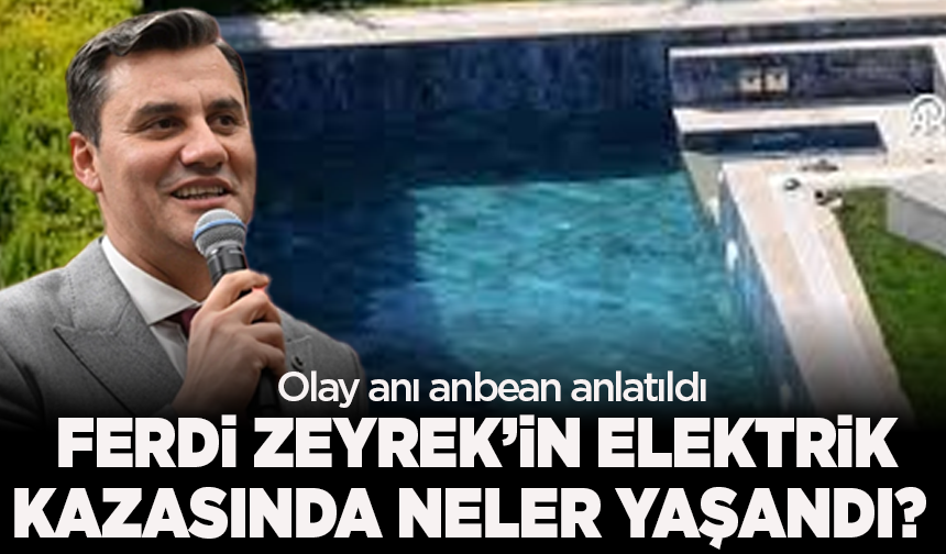 İlk kez bu kadar detaylı: Ferdi Zeyrek’in elektrik kazasında neler yaşandı?