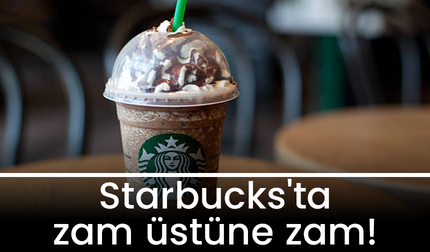 Starbucks'ta zam üstüne zam! Bir yılda %50’ye yakın artış