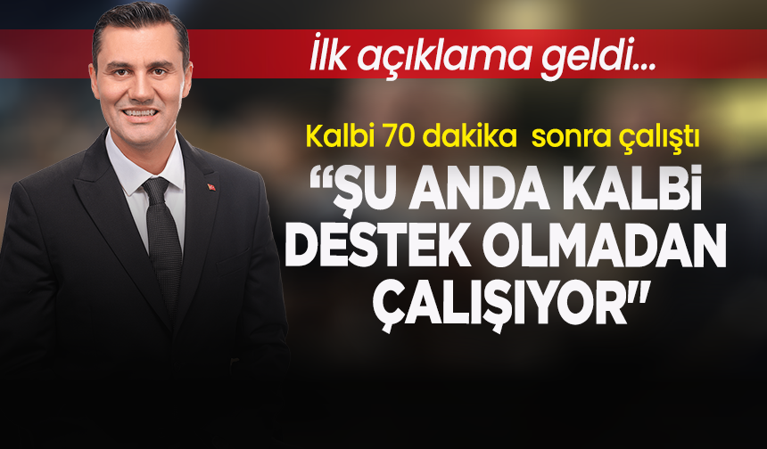 Özgür Özel'den ilk açıklama geldi: Kalbi 70 dakika sonra çalıştı