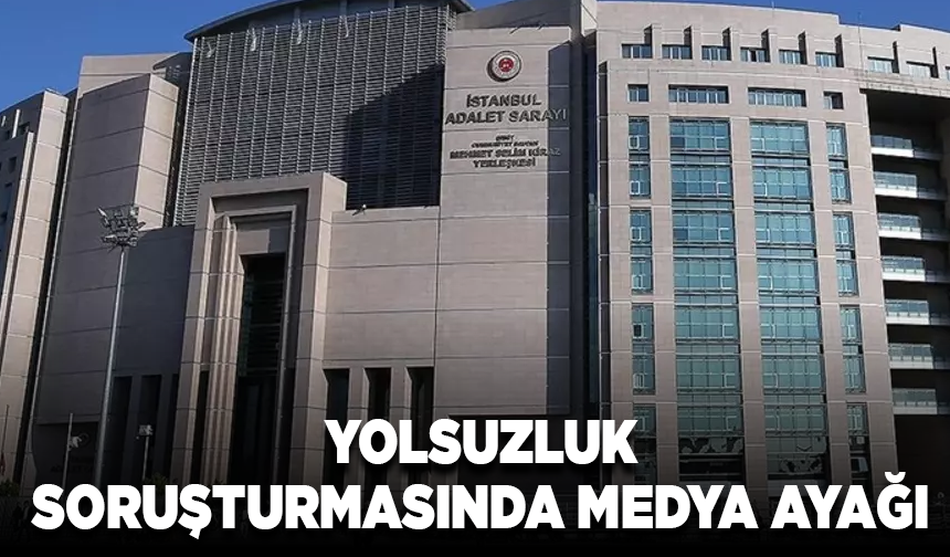 Yolsuzluk soruşturmasında medya ayağı: "Bu daha başlangıç"