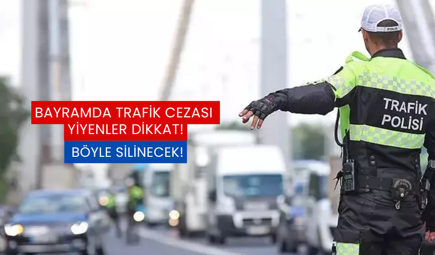Bayramda Trafik Cezası Yiyenler Dikkat: Böyle Silinecek!