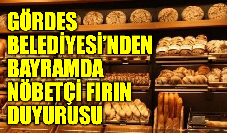 Gördes Belediyesi’nden bayramda nöbetçi fırın duyurusu