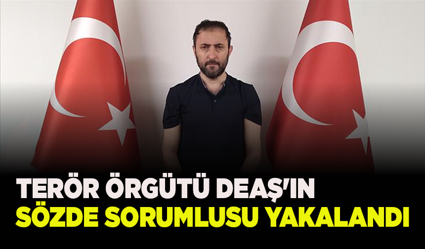 MİT'in nokta operasyonuyla DEAŞ'ın sözde sorumlusu yakalandı