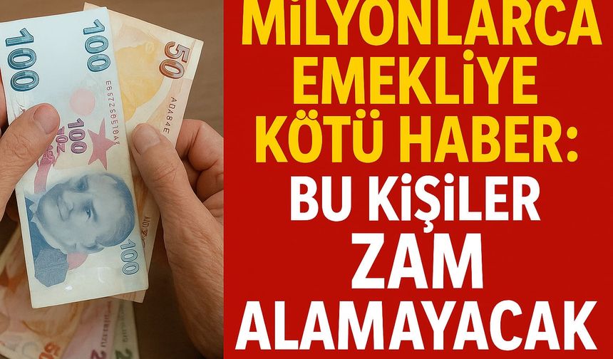 Milyonlarca emekliye kötü haber: Bu kişiler zam alamayacak