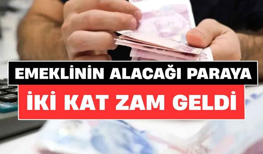 Emeklinin alacağı paraya iki kat zam geldi