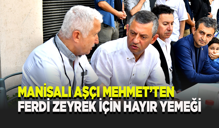 Manisalı Aşçı Mehmet’ten Ferdi Zeyrek için hayır yemeği