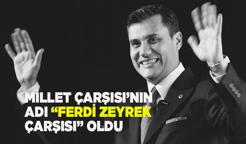 Millet Çarşısı’nın adı “Ferdi Zeyrek Çarşısı” oldu